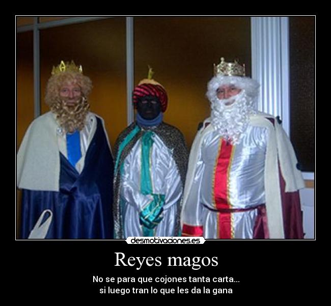 Reyes magos - No se para que cojones tanta carta...
si luego tran lo que les da la gana