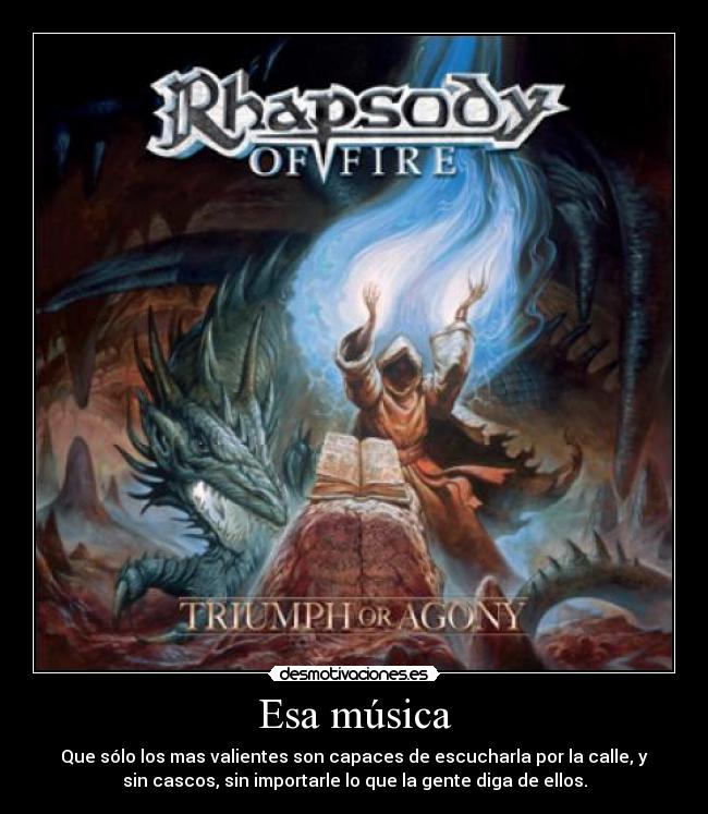 Esa música - Que sólo los mas valientes son capaces de escucharla por la calle, y
sin cascos, sin importarle lo que la gente diga de ellos.