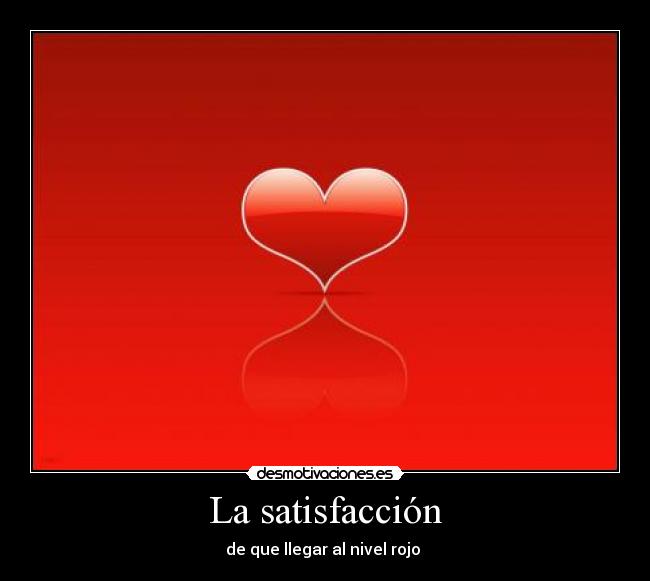 La satisfacción - de que llegar al nivel rojo 