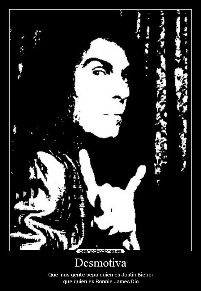 Desmotiva - Que más gente sepa quién es Justin Bieber
que quién es Ronnie James Dio