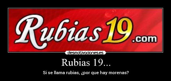 Rubias 19... - Si se llama rubias, ¿por que hay morenas?