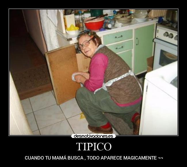 TIPICO - CUANDO TU MAMÁ BUSCA , TODO APARECE MAGICAMENTE ¬¬