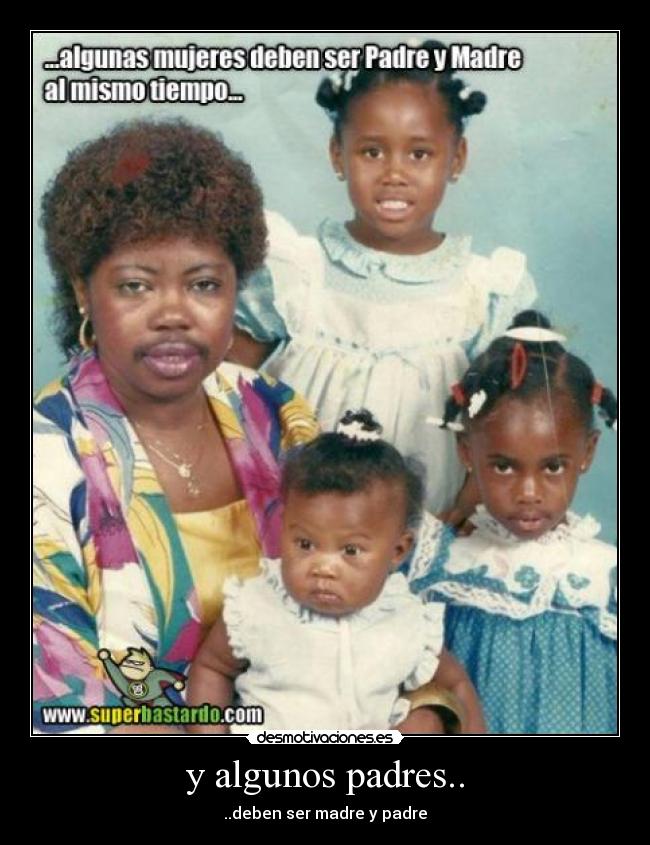 y algunos padres.. - ..deben ser madre y padre