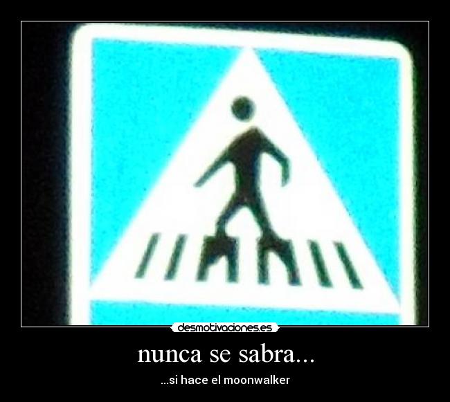 nunca se sabra... - ...si hace el moonwalker