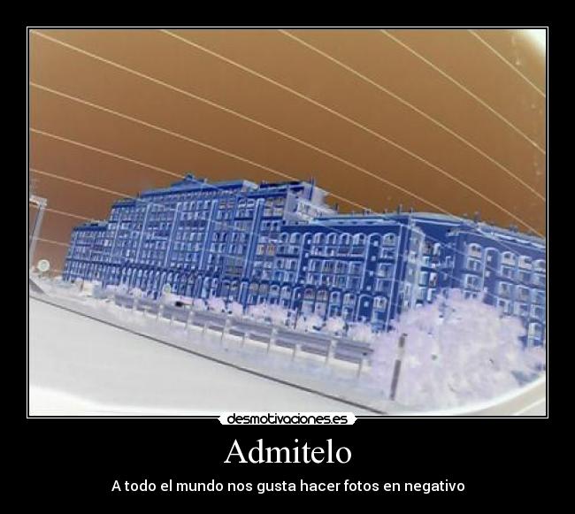 Admitelo - A todo el mundo nos gusta hacer fotos en negativo