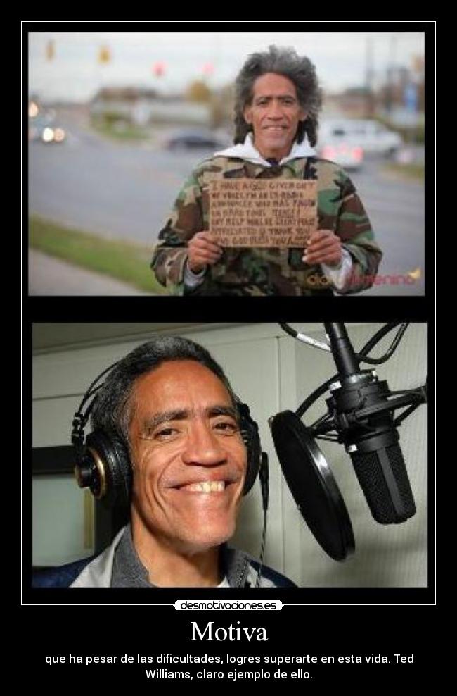 Motiva - que ha pesar de las dificultades, logres superarte en esta vida. Ted
Williams, claro ejemplo de ello.