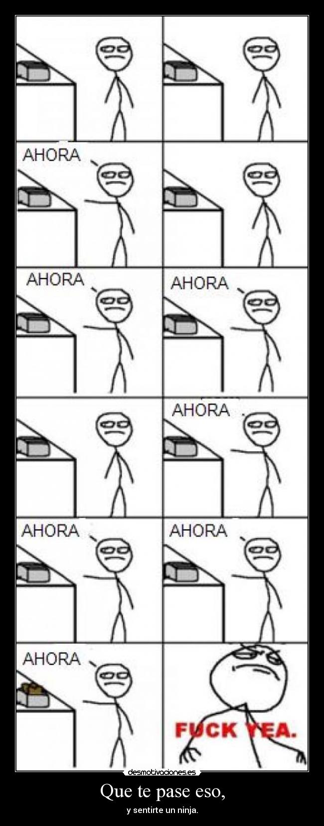 Que te pase eso, - y sentirte un ninja.