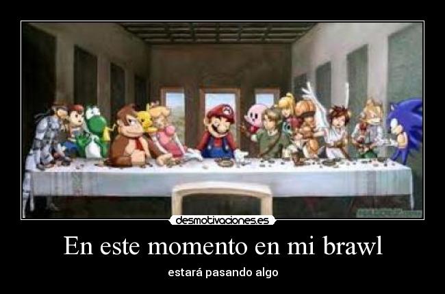En este momento en mi brawl - estará pasando algo
