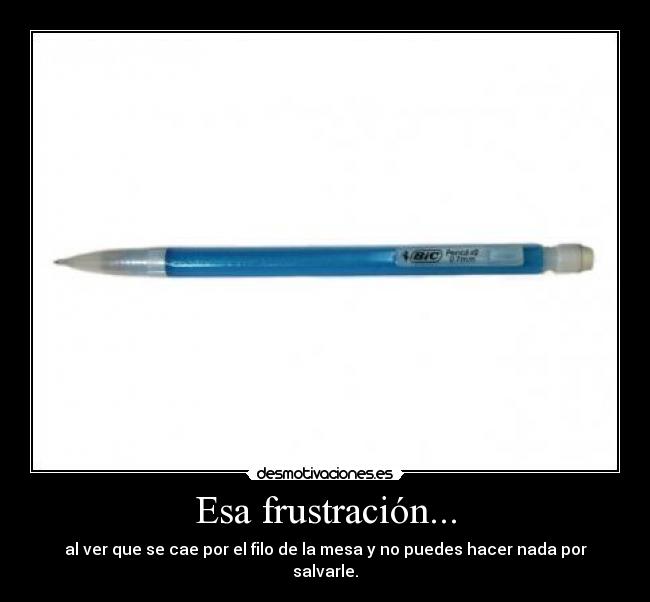 Esa frustración... -