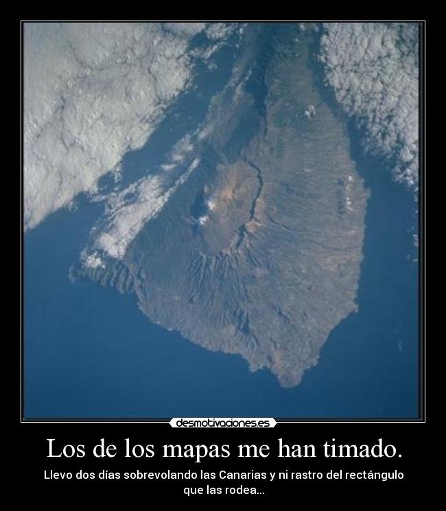 Los de los mapas me han timado. - Llevo dos días sobrevolando las Canarias y ni rastro del rectángulo que las rodea...