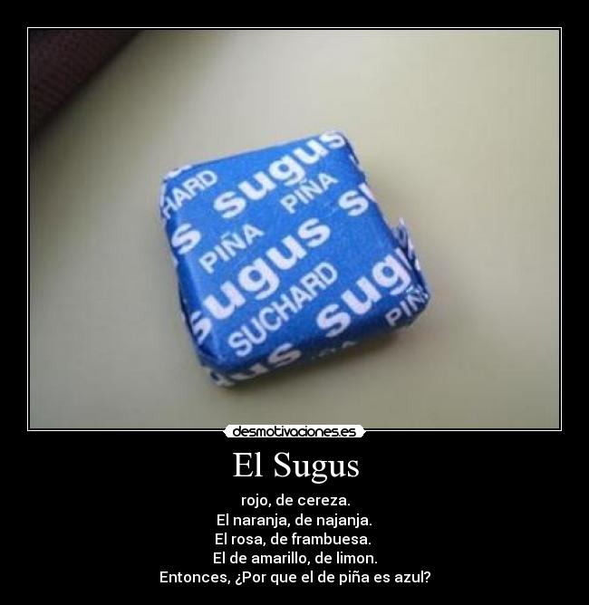 El Sugus - rojo, de cereza.
El naranja, de najanja.
El rosa, de frambuesa.
El de amarillo, de limon.
Entonces, ¿Por que el de piña es azul?