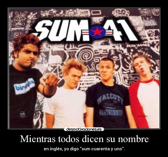 Mientras todos dicen su nombre - en inglés, yo digo sum cuarenta y uno.