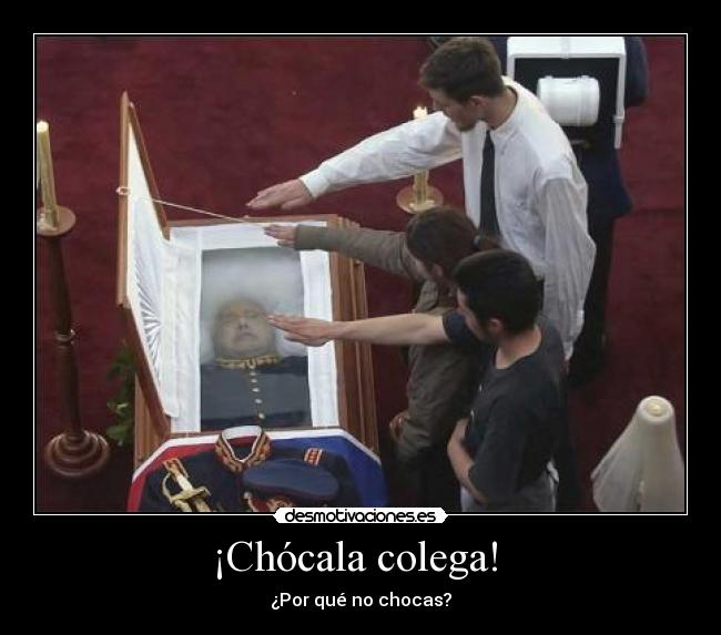 ¡Chócala colega! -