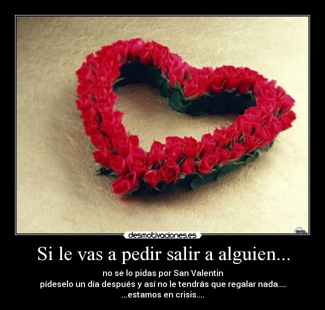 Si le vas a pedir salir a alguien... -