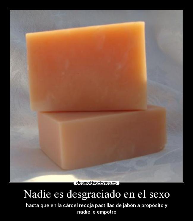 Nadie es desgraciado en el sexo - hasta que en la cárcel recoja pastillas de jabón a propósito y nadie le empotre