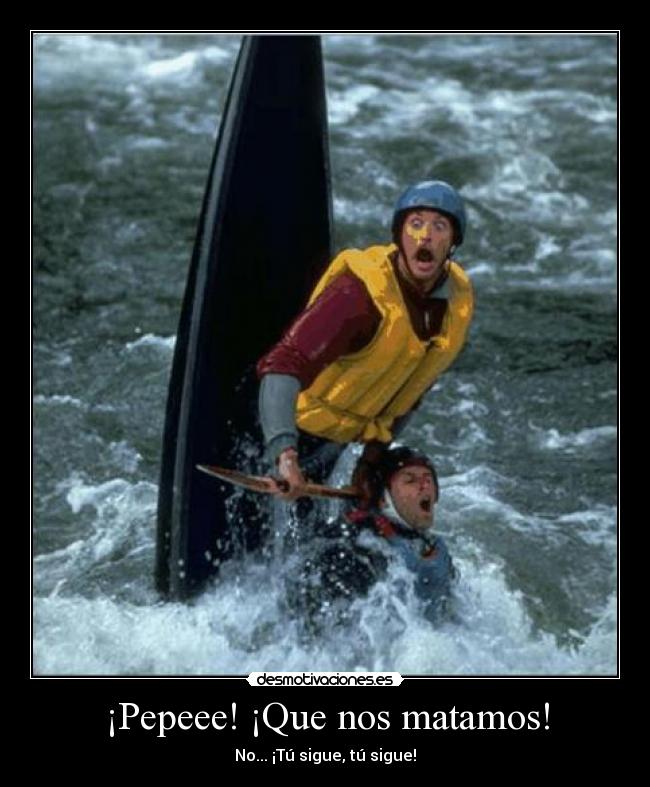 ¡Pepeee! ¡Que nos matamos! - 