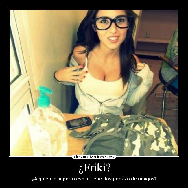 ¿Friki? -