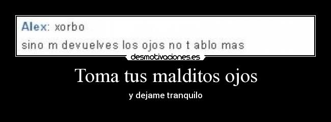 Toma tus malditos ojos -
