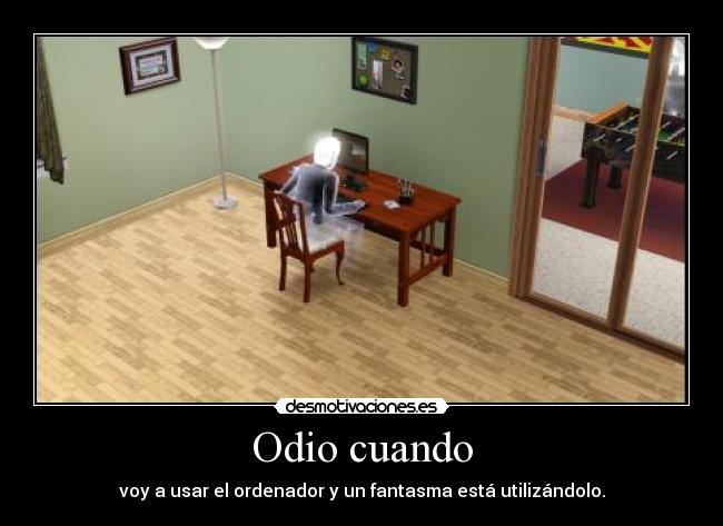 Odio cuando - voy a usar el ordenador y un fantasma está utilizándolo.