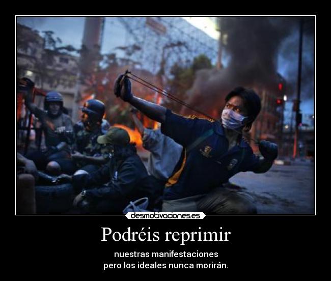 Podréis reprimir - nuestras manifestaciones
pero los ideales nunca morirán.