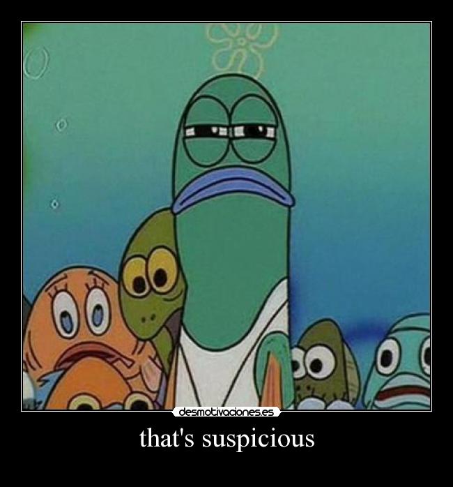 thats suspicious -