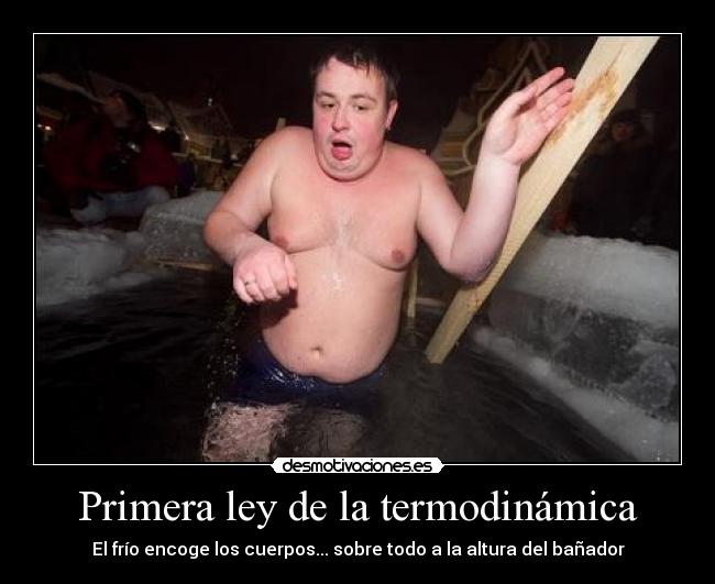 Primera ley de la termodinámica - El frío encoge los cuerpos... sobre todo a la altura del bañador
