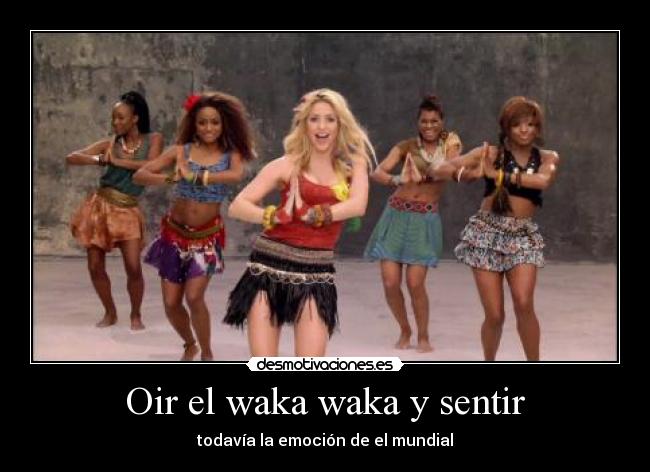 Oir el waka waka y sentir - todavía la emoción de el mundial
