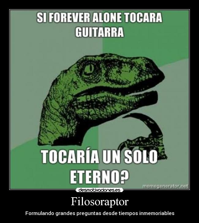 Filosoraptor - Formulando grandes preguntas desde tiempos inmemoriables