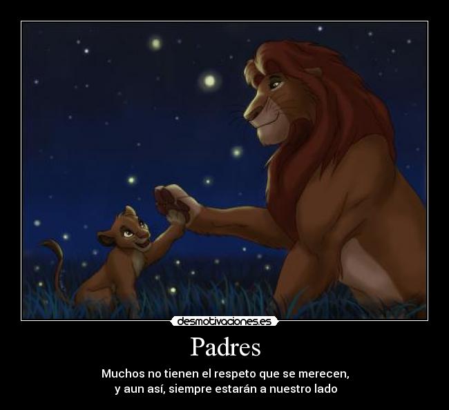 Padres - Muchos no tienen el respeto que se merecen,
y aun así, siempre estarán a nuestro lado