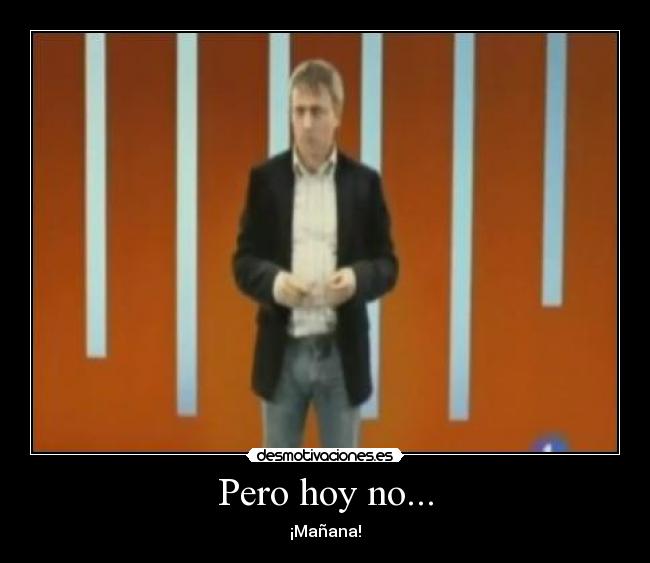 Pero hoy no... -