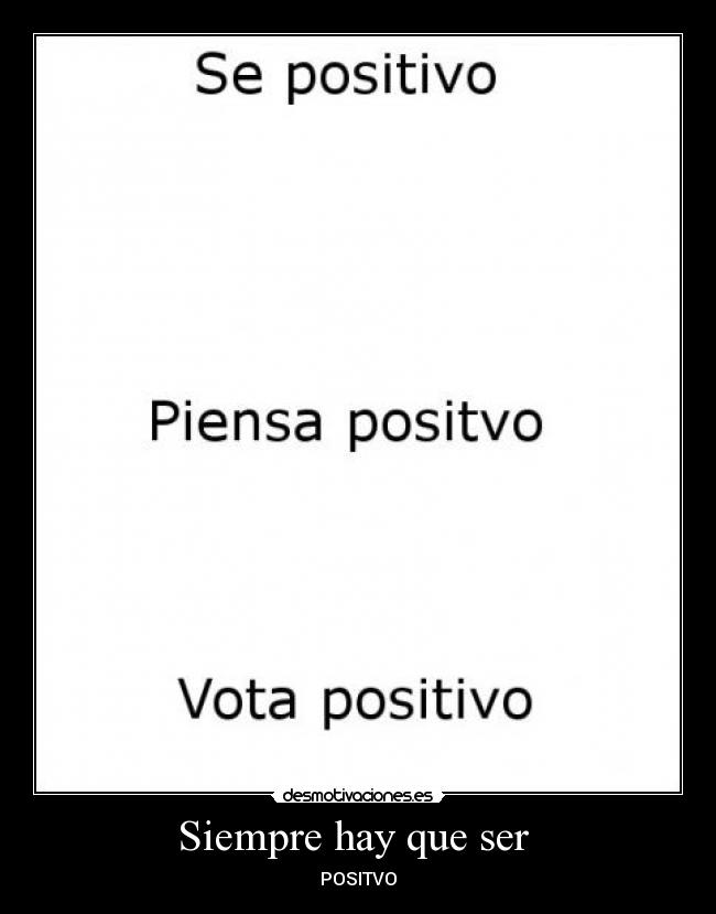 Siempre hay que ser  - POSITVO