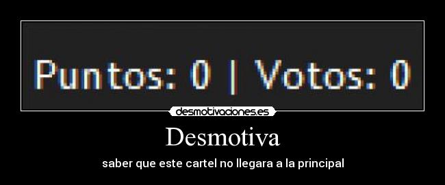 Desmotiva - saber que este cartel no llegara a la principal