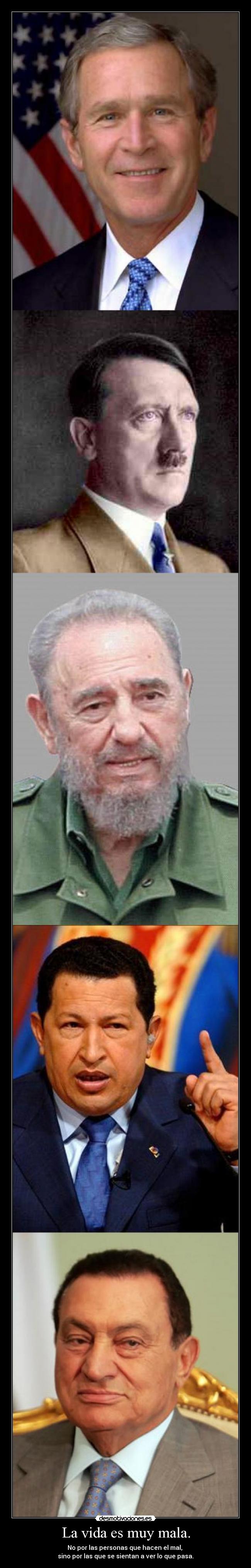 La vida es muy mala. - No por las personas que hacen el mal, 
sino por las que se sientan a ver lo que pasa.