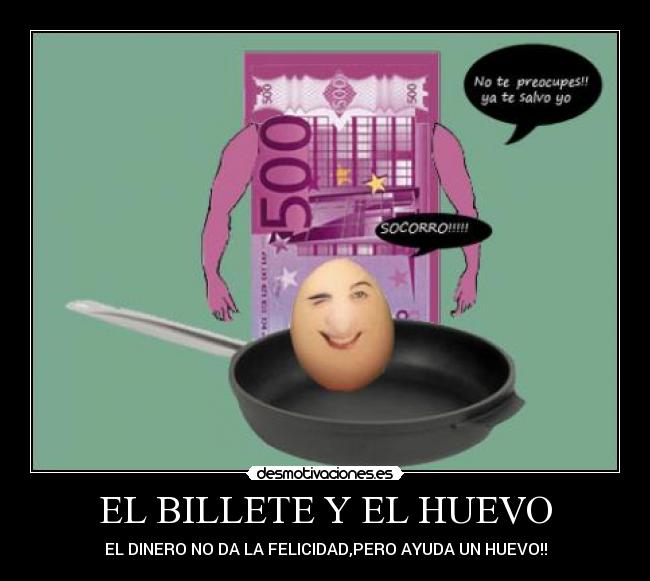 EL BILLETE Y EL HUEVO - EL DINERO NO DA LA FELICIDAD,PERO AYUDA UN HUEVO!!