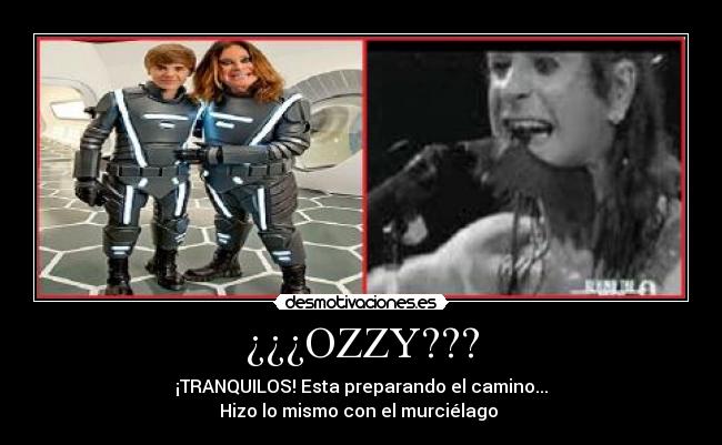 ¿¿¿OZZY??? - ¡TRANQUILOS! Esta preparando el camino...
Hizo lo mismo con el murciélago 