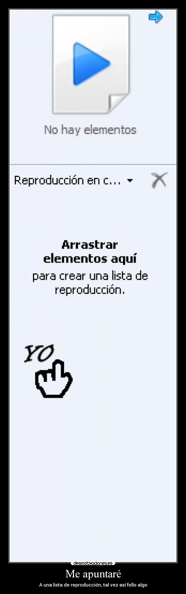 Me apuntaré - A una lista de reproducción, tal vez así follo algo