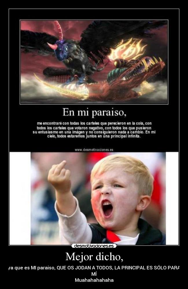 Mejor dicho, - ya que es MI paraiso, QUE OS JODAN A TODOS, LA PRINCIPAL ES SÓLO PARA MÍ
Muahahahahaha