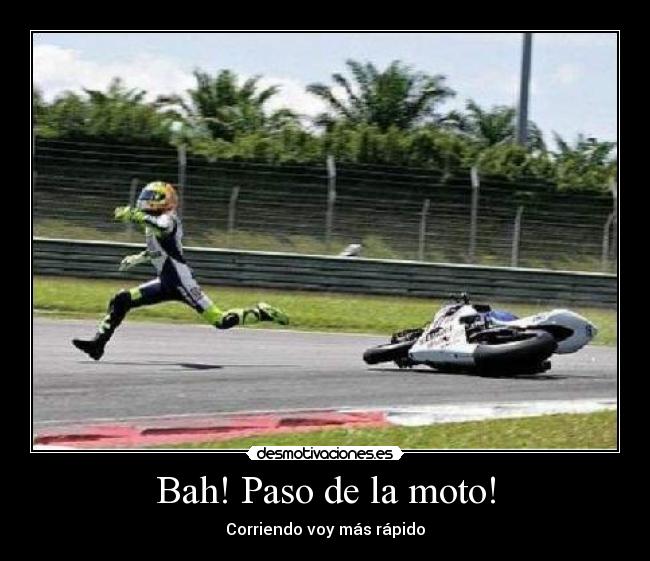 Bah! Paso de la moto! -