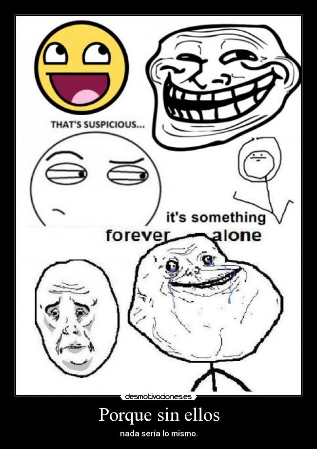 Porque sin ellos - nada sería lo mismo.