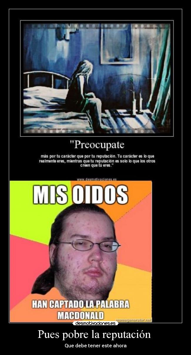 Pues pobre la reputación  - Que debe tener este ahora