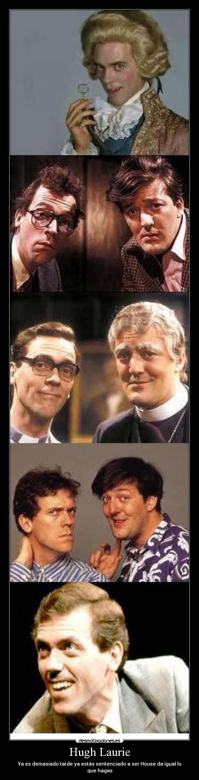 Hugh Laurie - Ya es demasiado tarde ya estás sentenciado a ser House da igual lo que hagas