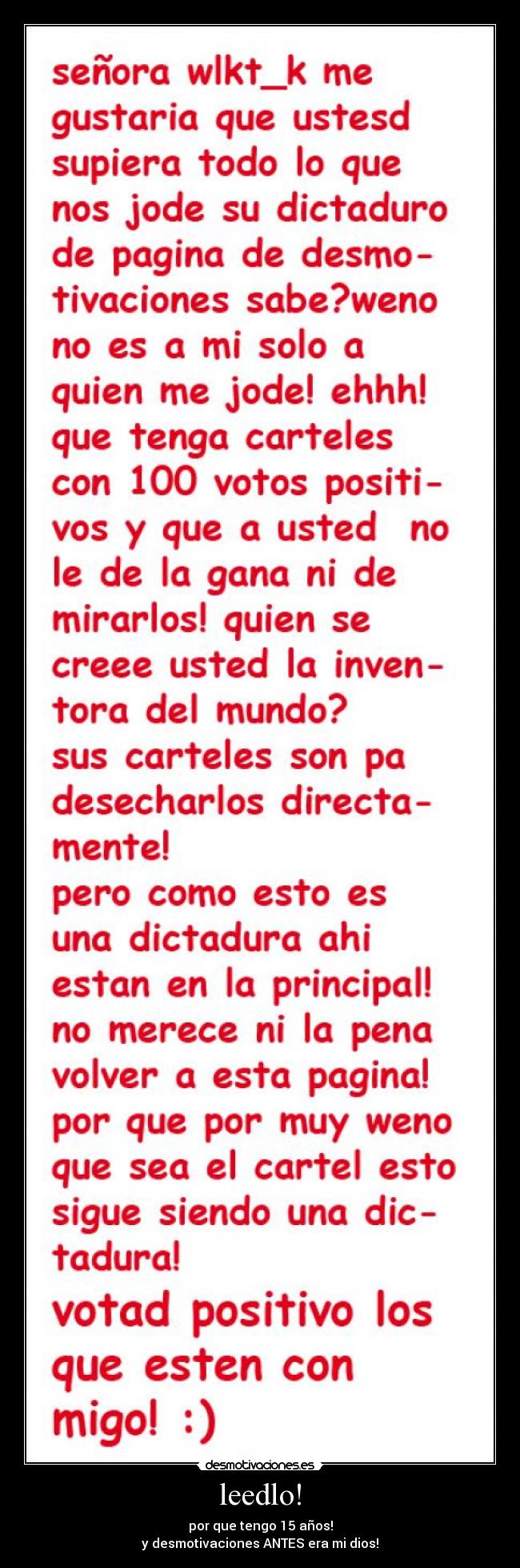 leedlo! - por que tengo 15 años!
y desmotivaciones ANTES era mi dios!