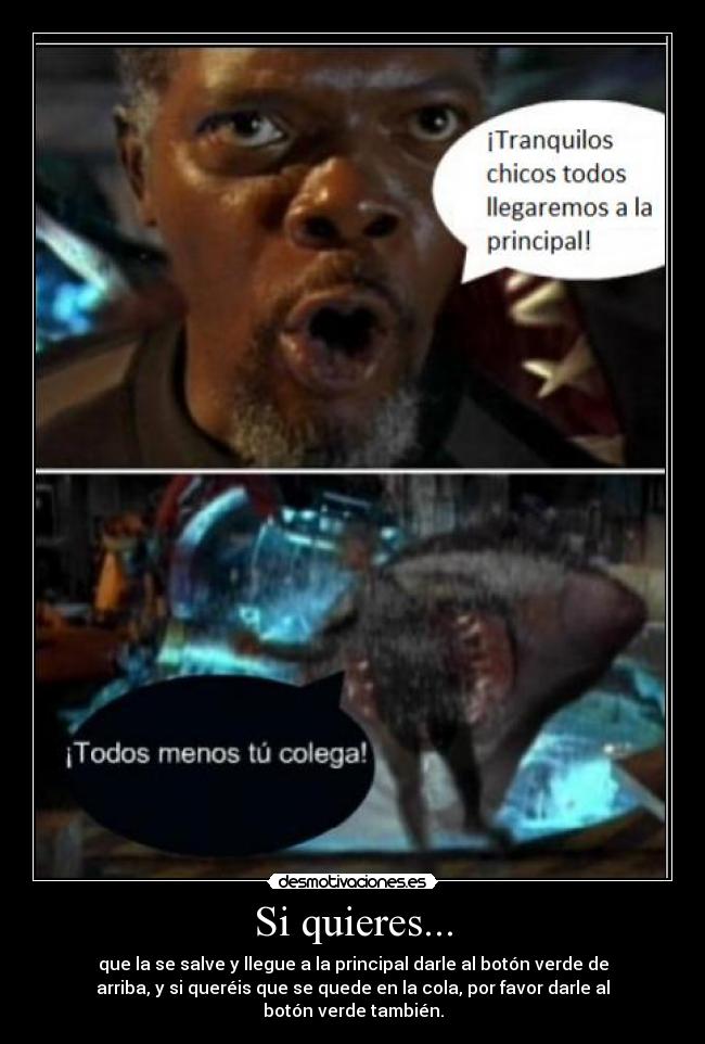 Si quieres... - que la se salve y llegue a la principal darle al botón verde de
arriba, y si queréis que se quede en la cola, por favor darle al
botón verde también.