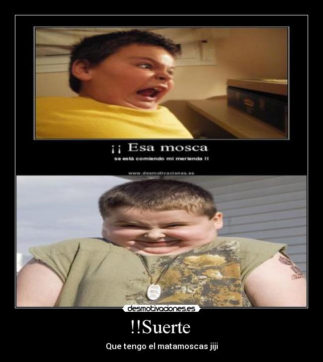 !!Suerte - Que tengo el matamoscas jiji