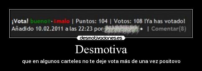 Desmotiva - que en algunos carteles no te deje vota más de una vez positovo