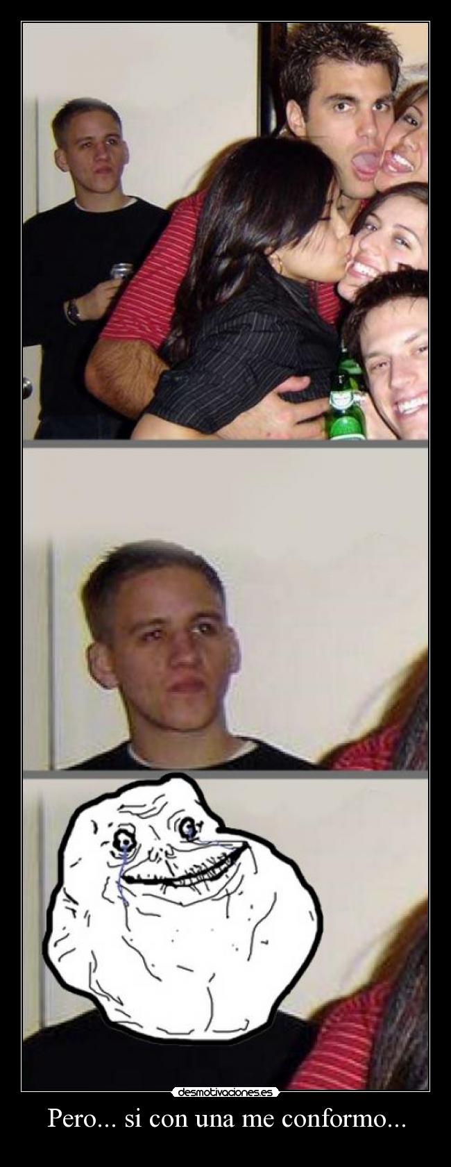 Pero... si con una me conformo... - 