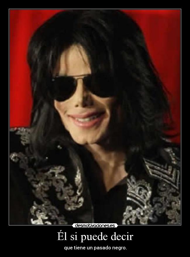 Él si puede decir - que tiene un pasado negro.