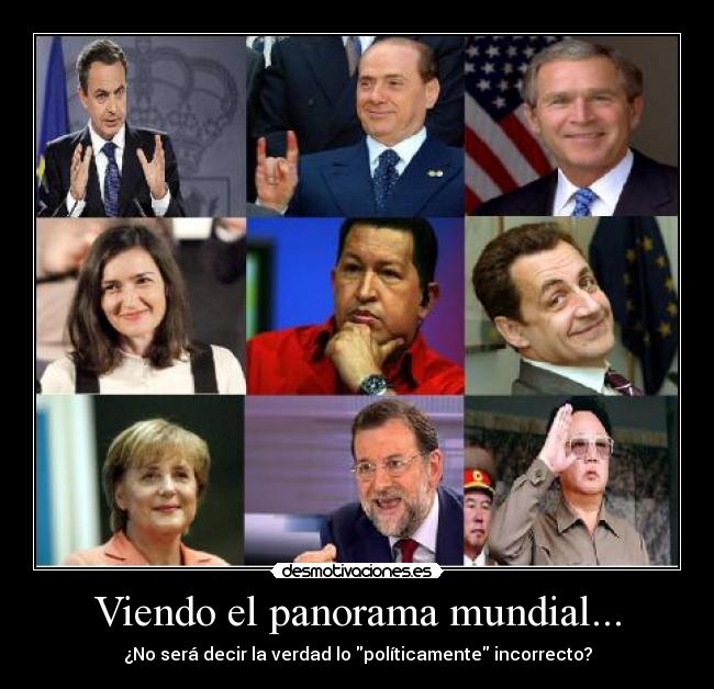 Viendo el panorama mundial... - ¿No será decir la verdad lo políticamente incorrecto?