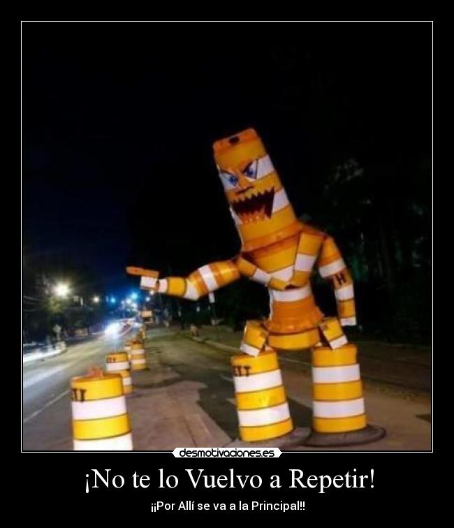 ¡No te lo Vuelvo a Repetir! - ¡¡Por Allí se va a la Principal!!
