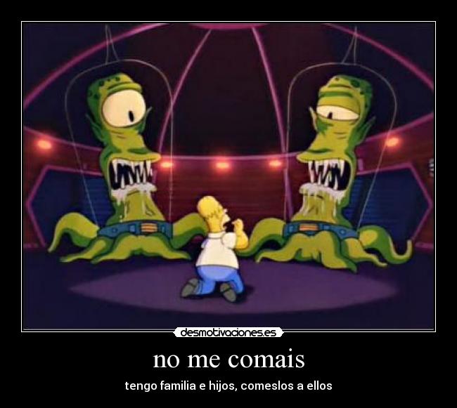 no me comais - tengo familia e hijos, comeslos a ellos